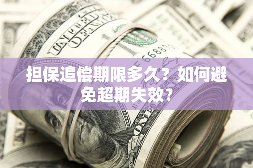 济南担保追偿期限多久?如何避免超期失效? 济南担保追偿期限多久?如何避免超期失效?