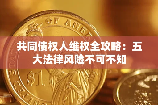 济南共同债权人维权全攻略：五大法律风险不可不知
