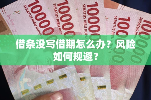 济南借条没写借期怎么办？风险如何规避？