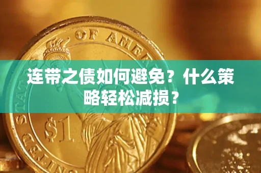 济南连带之债如何避免？什么策略轻松减损？
