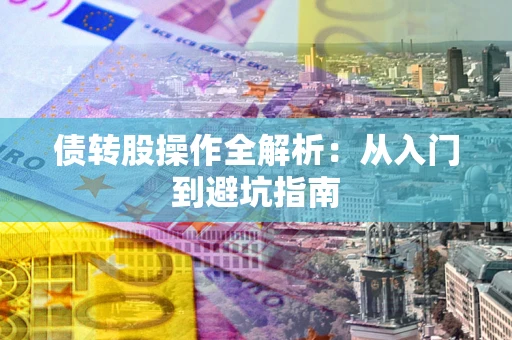济南债转股操作全解析：从入门到避坑指南