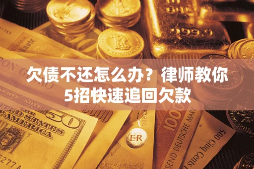 济南欠债不还怎么办？律师教你5招快速追回欠款