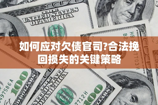 济南如何应对欠债官司?合法挽回损失的关键策略