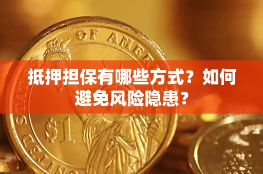 济南抵押担保有哪些方式？如何避免风险隐患？