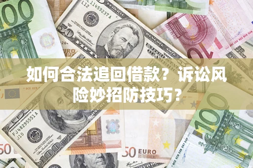 济南如何合法追回借款？诉讼风险妙招防技巧？