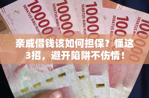 济南亲戚借钱该如何担保？懂这3招，避开陷阱不伤情！