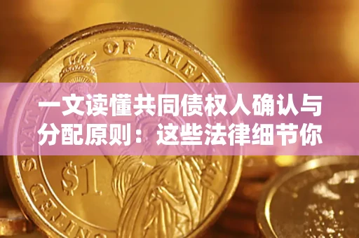 济南一文读懂共同债权人确认与分配原则：这些法律细节你可能不知道