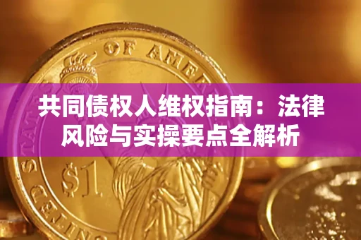 济南共同债权人维权指南：法律风险与实操要点全解析