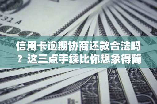 济南信用卡逾期协商还款合法吗？这三点手续比你想象得简单