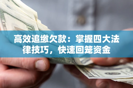 济南高效追缴欠款：掌握四大法律技巧，快速回笼资金