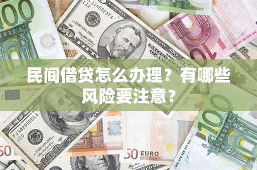 济南民间借贷怎么办理？有哪些风险要注意？